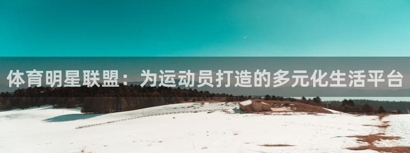 77体育：体育明星联盟：为运动员打造的多元化生活平台