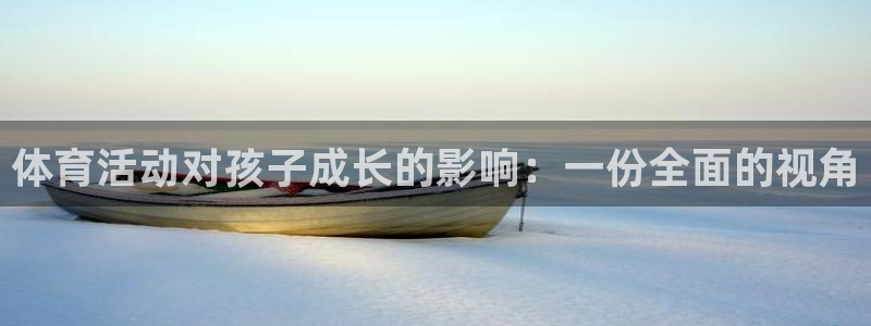 77体育：体育活动对孩子成长的影响：一份全面的视角
